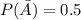 P(\bar A) = 0.5