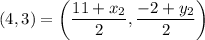 \displaystyle (4, 3)=\left(\frac{11+x_2}{2}, \frac{-2+y_2}{2}\right)