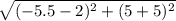 \sqrt{(-5.5-2)^2+(5+5)^2}