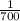 \frac{1}{700}