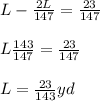 L - \frac{2L}{147} = \frac{23}{147}\\\\L\frac{143}{147} = \frac{23}{147}\\\\L=\frac{23}{143} yd