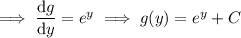 \implies\dfrac{\mathrm dg}{\mathrm dy} = e^y \implies g(y) = e^y + C