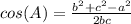 cos(A)  =   \frac{ {b}^{2} +  {c}^{2}   -  {a}^{2} }{2bc}