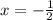 x =  -  \frac{1}{2}