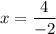 x=\dfrac{4}{-2}