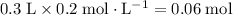 0.3\; \rm L \times 0.2\; \rm mol \cdot L^{-1} = 0.06\; \rm mol