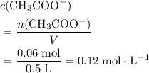 \begin{aligned} & c({\rm CH_3COO^{-}}) \\ &= \frac{n({\rm CH_3COO^{-}})}{V} \\ &= \frac{0.06\; \rm mol}{0.5\; \rm L} = 0.12\; \rm mol \cdot L^{-1} \end{aligned}