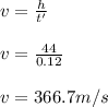 v = \frac{h}{t'}\\\\v = \frac{44}{0.12}\\\\v = 366.7 m/s