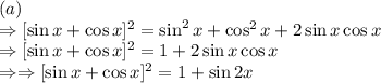 (a)\\\Rightarrow [\sin x+\cos x]^2=\sin ^2x+\cos ^2x+2\sin x\cos x\\\Rightarrow [\sin x+\cos x]^2=1+2\sin x\cos x\\\Rightarrow \Rightarrow [\sin x+\cos x]^2=1+\sin 2x