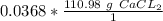 0.0368 *\frac {110.98 \ g\ CaCL_2}{ 1 }