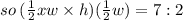 so \:(  \frac{1}{2}xw \times h)( \frac{1}{2} w)=7:2