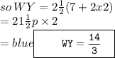 so \:  WY=2 \frac{1}{2}(7 + 2x2) \\  = 21 \frac{1}{2}p \times 2 \\ =\small\color{blue}{{{\boxed{\tt\red{} \:\:\:\:\:\:\:\:\:\: WY=\frac{14}{3}\:\:\:\: }}}}