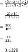 =\frac{ (5 \times 4) \times(5  \times 2)}{(11  \times 3  \times 2 \times 7 )}\\\\=\frac{ 20 \times 10 }{(11 \times 42)}\\\\=\frac{ 200 }{462}\\\\=\frac{100 }{231}\\\\=0.4329