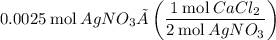 0.0025\:\text{mol}\:AgNO_3× \left(\dfrac{1\:\text{mol}\:CaCl_2}{2\:\text{mol}\:AgNO_3} \right)