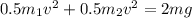 0.5m_1v^2+0.5m_2v^2=2mg