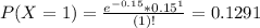 P(X = 1) = \frac{e^{-0.15}*0.15^{1}}{(1)!} = 0.1291