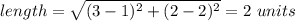 length=\sqrt{(3-1)^2+(2-2)^2} =2\ units\\