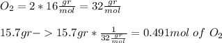 O_2=2*16{gr\over{mol}}=32{gr\over{mol}}\\\\15.7gr-15.7gr*{1\over{32{gr\over{mol}}}}=0.491mol~of~O_2