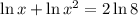 \ln x+\ln x^2=2\ln 8