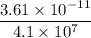 \displaystyle \frac{3.61\times 10^{-11}}{4.1\times 10^7}