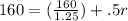 160=(\frac{160}{1.25})+.5r