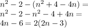 {n}^{2}  - 2 - ( {n}^{2}  + 4 - 4n) =  \\  {n}^{2}  - 2 - {n}^{2}   - 4  +  4n = \\ 4n - 6 = 2(2n - 3)