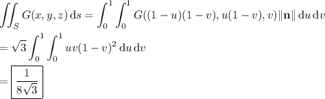 \displaystyle\iint_SG(x,y,z)\,\mathrm ds = \int_0^1\int_0^1 G((1-u)(1-v),u(1-v),v) \|\mathbf n\| \,\mathrm du\,\mathrm dv \\\\= \sqrt3 \int_0^1\int_0^1uv(1-v)^2\,\mathrm du\,\mathrm dv \\\\= \boxed{\frac1{8\sqrt3}}