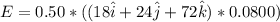 E = 0.50*((18\hat i+24 \hat j +72 \hat k )*0.0800)