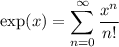 \exp(x)=\displaystyle\sum_{n=0}^\infty\frac{x^n}{n!}