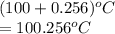 (100 + 0.256)^{o}C\\= 100.256^{o}C