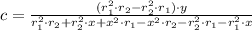 c = \frac{(r_{1}^{2}\cdot r_{2}-r_{2}^{2}\cdot r_{1})\cdot y}{r_{1}^{2}\cdot r_{2}+r_{2}^{2}\cdot x + x^{2}\cdot r_{1}-x^{2}\cdot r_{2}-r_{2}^{2}\cdot r_{1}-r_{1}^{2}\cdot x}