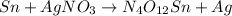 Sn + AgNO_{3} \rightarrow N_{4}O_{12}Sn + Ag