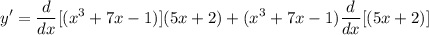 \displaystyle y' = \frac{d}{dx}[(x^3 + 7x - 1)](5x + 2) + (x^3 + 7x - 1)\frac{d}{dx}[(5x + 2)]