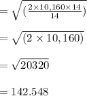 =\sqrt{(\frac{2\times 10,160\times 14 }{14})}\\\\=\sqrt{({2\times 10,160})}\\\\=\sqrt{20320}\\\\=142.548