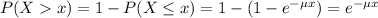 P(X  x) = 1 - P(X \leq x) = 1 - (1 - e^{-\mu x}) = e^{-\mu x}