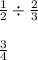 \frac{1}{2}\div \frac{2}{3}\\\\\frac{3}{4}