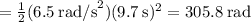 \:\:\:\:\:\:\:=\frac{1}{2}(6.5\:\text{rad/s}^2)(9.7\:\text{s})^2 = 305.8\:\text{rad}