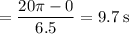 =\dfrac{20\pi - 0}{6.5} = 9.7\:\text{s}