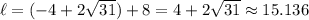 \ell =(-4+2\sqrt{31})+8=4+2\sqrt{31}\approx 15.136