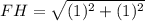 FH = \sqrt{(1)^2 + (1)^2}