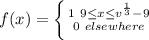 f(x) = \left \{ {{1\ 9 \le x \le v^\frac{1}{3} - 9} \atop {0\ elsewhere}} \right.