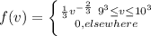 f(v) = \left \{ {{\frac{1}{3}v^{-\frac{2}{3}}\ 9^3 \le v \le 10^3} \atop {0, elsewhere}} \right.