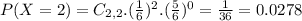 P(X = 2) = C_{2,2}.(\frac{1}{6})^{2}.(\frac{5}{6})^{0} = \frac{1}{36} = 0.0278