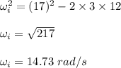 \omega_i^2=(17)^2-2\times 3\times 12\\\\\omega_i=\sqrt{217}\\\\\omega_i=14.73\ rad/s
