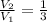 \frac{V_{2}}{V_{1}} = \frac{1}{3}