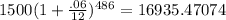 1500(1+\frac{.06}{12})^{486}=16935.47074