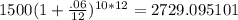 1500(1+\frac{.06}{12})^{10*12}=2729.095101