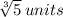 \sqrt[3]{5}  \: units