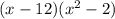 (x - 12)(x^2 -2)