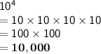 \mathsf{10^4}\\\mathsf{= 10 \times10\times10\times10}\\\mathsf{= 100\times 100}\\\mathsf{= \bf 10,000}